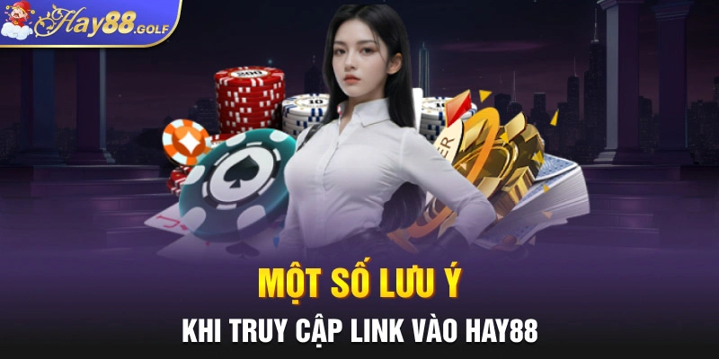Một số lưu ý khi truy cập link vào Hay88